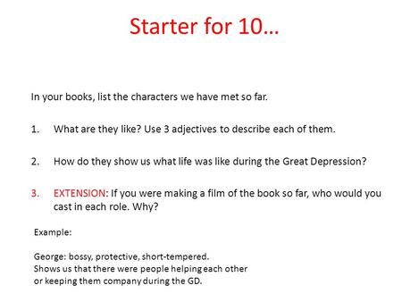Starter for 10… In your books, list the characters we have met so far. 1.What are they like? Use 3 adjectives to describe each of them. 2.How do they show.