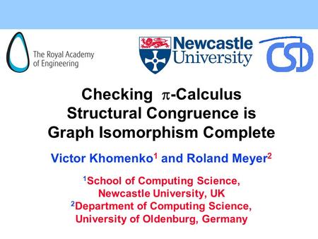 Checking  -Calculus Structural Congruence is Graph Isomorphism Complete Victor Khomenko 1 and Roland Meyer 2 1 School of Computing Science, Newcastle.