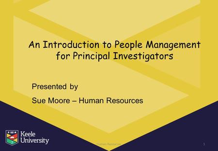 An Introduction to People Management for Principal Investigators Human Resources1 Presented by Sue Moore – Human Resources.