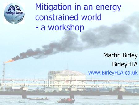 Mitigation in an energy constrained world - a workshop Martin Birley BirleyHIA www.BirleyHIA.co.uk.