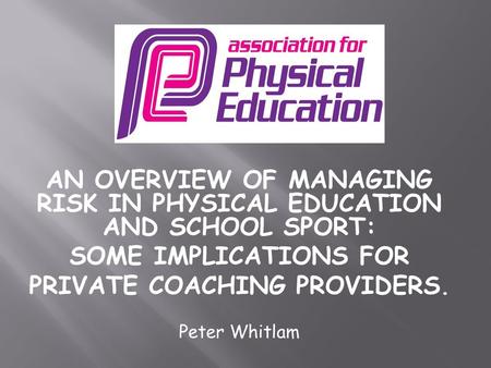AN OVERVIEW OF MANAGING RISK IN PHYSICAL EDUCATION AND SCHOOL SPORT: