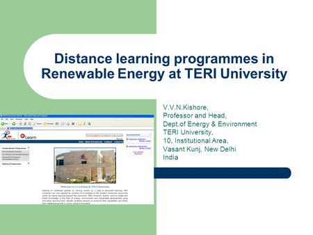 Distance learning programmes in Renewable Energy at TERI University V.V.N.Kishore, Professor and Head, Dept.of Energy & Environment TERI University, 10,