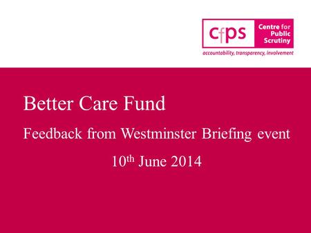 Better Care Fund Feedback from Westminster Briefing event 10 th June 2014.