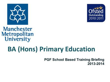 BA (Hons) Primary Education PGF School Based Training Briefing 2013-2014.