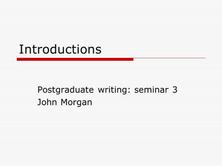 Postgraduate writing: seminar 3 John Morgan