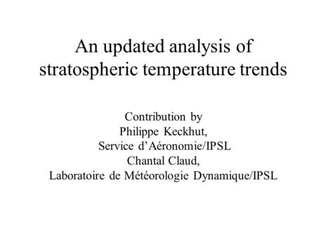 Contribution by Philippe Keckhut, Service d’Aéronomie/IPSL Chantal Claud, Laboratoire de Météorologie Dynamique/IPSL An updated analysis of stratospheric.