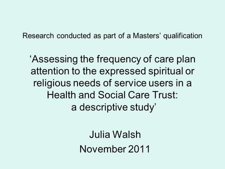 Research conducted as part of a Masters’ qualification ‘Assessing the frequency of care plan attention to the expressed spiritual or religious needs of.
