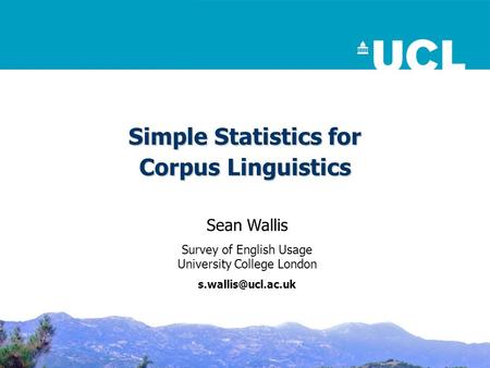 Simple Statistics for Corpus Linguistics Sean Wallis Survey of English Usage University College London