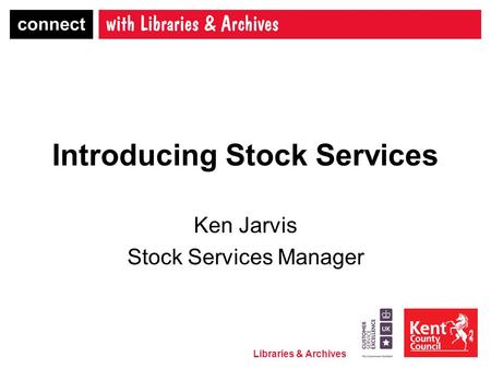 Libraries & Archives Introducing Stock Services Ken Jarvis Stock Services Manager.