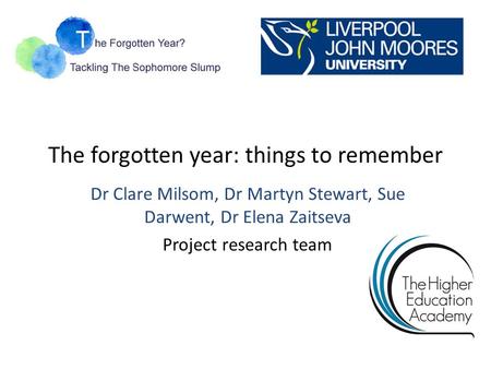 The forgotten year: things to remember Dr Clare Milsom, Dr Martyn Stewart, Sue Darwent, Dr Elena Zaitseva Project research team.