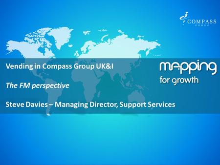 October 2011 Vending in Compass Group UK&I The FM perspective Steve Davies – Managing Director, Support Services.