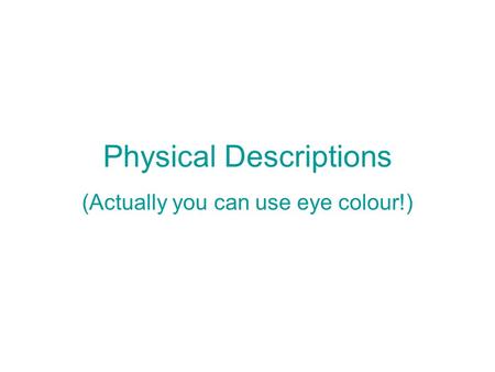 Physical Descriptions (Actually you can use eye colour!)