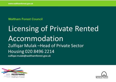 Licensing of Private Rented Accommodation Zulfiqar Mulak –Head of Private Sector Housing 020 8496 2214
