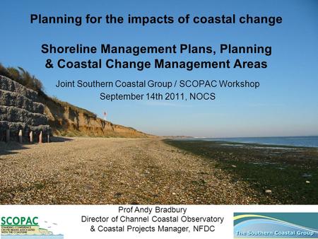 Planning for the impacts of coastal change Shoreline Management Plans, Planning & Coastal Change Management Areas Joint Southern Coastal Group / SCOPAC.