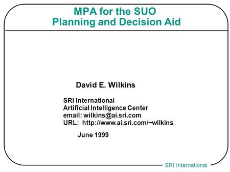 SRI International MPA for the SUO Planning and Decision Aid David E. Wilkins SRI International Artificial Intelligence Center