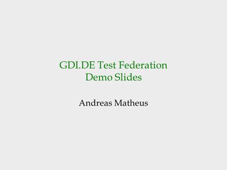 GDI.DE Test Federation Demo Slides Andreas Matheus.