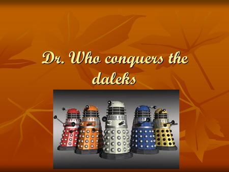 Dr. Who conquers the daleks. One day, the doctor was walking to his friend’s house, called Archie. He was walking down the road and a portal appeared.