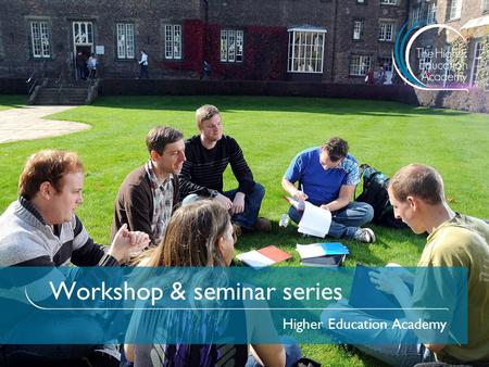 Workshop & seminar series Higher Education Academy.