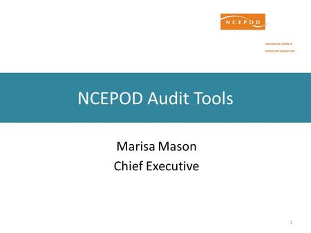 1 NCEPOD Audit Tools Marisa Mason Chief Executive.