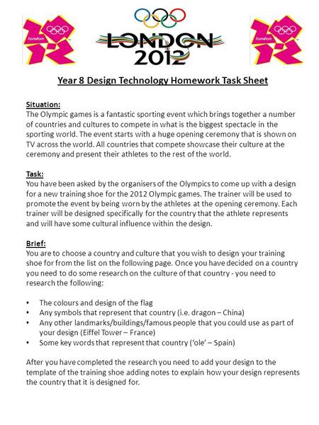 Year 8 Design Technology Homework Task Sheet Situation: The Olympic games is a fantastic sporting event which brings together a number of countries and.