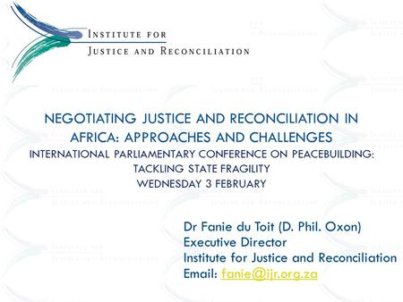 NEGOTIATING JUSTICE AND RECONCILIATION IN AFRICA: APPROACHES AND CHALLENGES INTERNATIONAL PARLIAMENTARY CONFERENCE ON PEACEBUILDING: TACKLING STATE FRAGILITY.