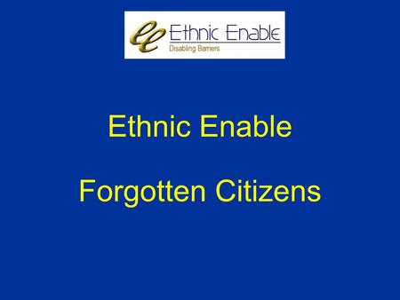 Ethnic Enable Forgotten Citizens. Who are we? Ethnic Enable is a charitable organisation set-up by people with disabilities for individuals with disabilities.