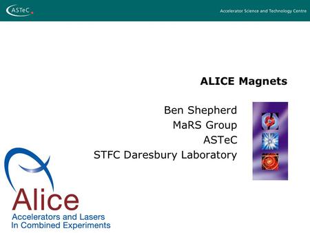 ALICE Magnets Ben Shepherd MaRS Group ASTeC STFC Daresbury Laboratory.