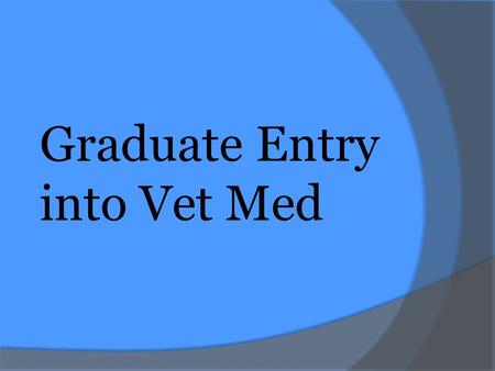 Graduate Entry into Vet Med. Vet Schools  RVC  Edinburgh  Liverpool  Glasgow  Dublin (2.2)  Nottingham  Dublin  Bristol  Cambridge (5 as graduates)