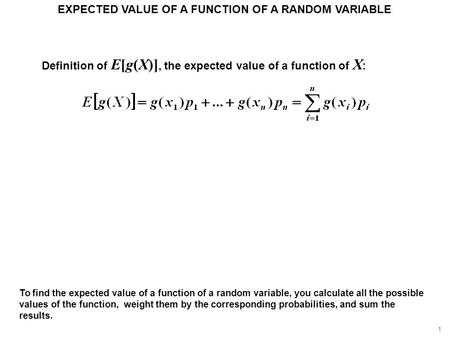 To find the expected value of a function of a random variable, you calculate all the possible values of the function, weight them by the corresponding.