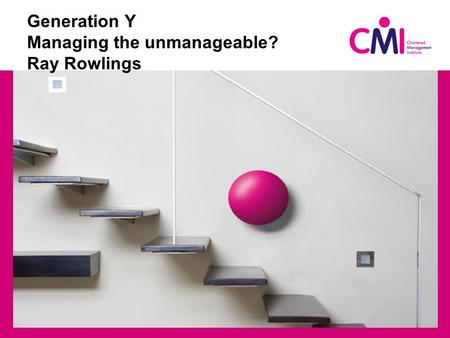Generation Y Managing the unmanageable? Ray Rowlings.