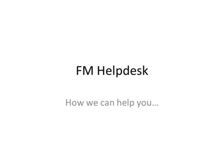 FM Helpdesk How we can help you…. What is Facilities Management? At Edge Hill University, the Facilities Management (FM) department are here to make sure.