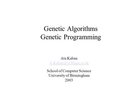 Genetic Algorithms Genetic Programming Ata Kaban School of Computer Science University of Birmingham 2003.