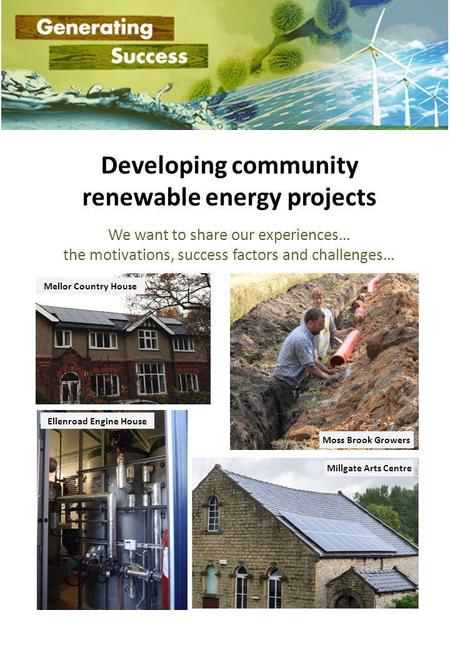 Developing community renewable energy projects We want to share our experiences… the motivations, success factors and challenges… Mellor Country House.