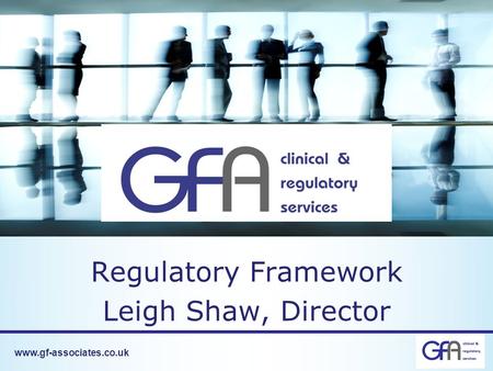 Www.gf-associates.co.uk Regulatory Framework Leigh Shaw, Director.