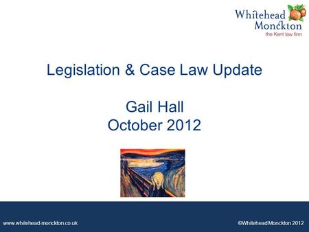 Www.whitehead-monckton.co.uk ©Whitehead Monckton 2012 Legislation & Case Law Update Gail Hall October 2012.