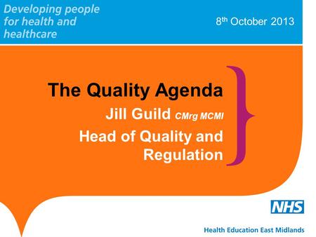 8 th October 2013 The Quality Agenda Jill Guild CMrg MCMI Head of Quality and Regulation.