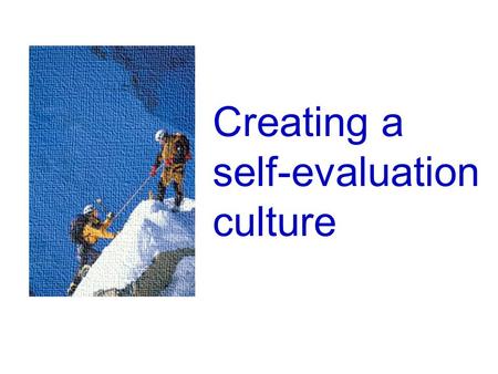 Creating a self-evaluation culture. Developing a self-evaluation culture Achievement and standards Based as far as possible upon an interpretation of.