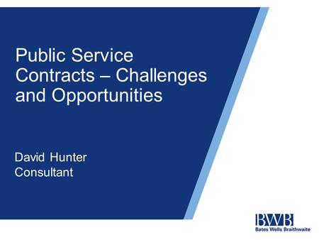 Public Service Contracts – Challenges and Opportunities David Hunter Consultant.