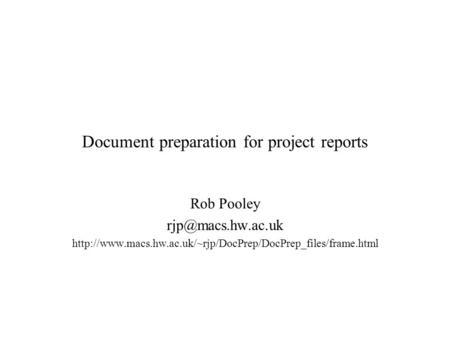 Document preparation for project reports Rob Pooley
