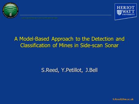 Automated Detection and Classification Models A Model-Based Approach to the Detection and Classification of Mines in Side-scan Sonar S.Reed,