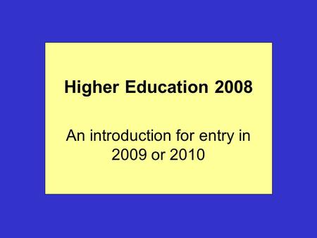 Higher Education 2008 An introduction for entry in 2009 or 2010.