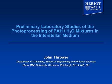 Preliminary Laboratory Studies of the Photoprocessing of PAH / H 2 O Mixtures in the Interstellar Medium John Thrower Department of Chemistry, School of.