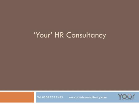 ‘Your’ HR Consultancy Tel: 0208 953 9485 www.yourhrconsultancy.com.