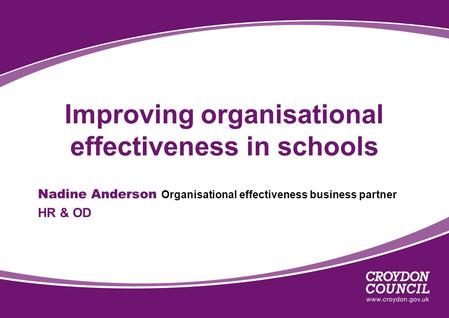 Improving organisational effectiveness in schools Nadine Anderson Organisational effectiveness business partner HR & OD.