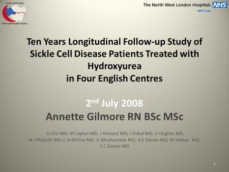 Ten Years Longitudinal Follow-up Study of Sickle Cell Disease Patients Treated with Hydroxyurea in Four English Centres 2 nd July 2008 Annette Gilmore.