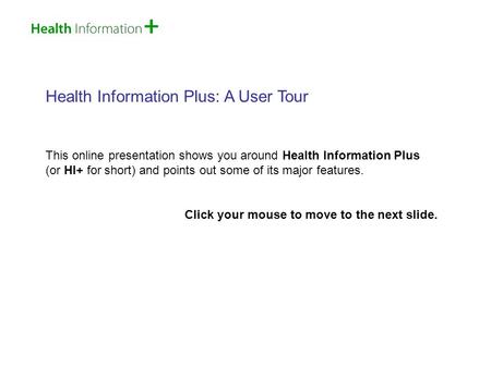 Health Information Plus: A User Tour This online presentation shows you around Health Information Plus (or HI+ for short) and points out some of its major.