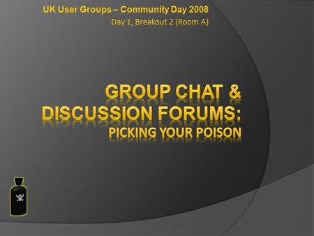UK User Groups – Community Day 2008 Day 1, Breakout 2 (Room A) 1Text material (c) Art C Ho, 2008.