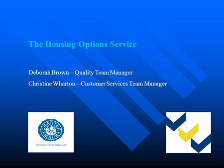 The Housing Options Service Deborah Brown – Quality Team Manager Christine Wharton – Customer Services Team Manager.