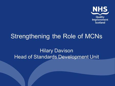 Strengthening the Role of MCNs Hilary Davison Head of Standards Development Unit.