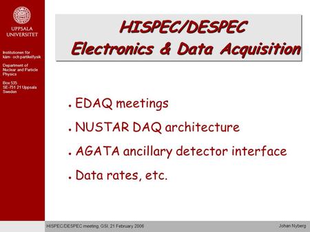 ● EDAQ meetings ● NUSTAR DAQ architecture ● AGATA ancillary detector interface ● Data rates, etc. HISPEC/DESPEC Electronics & Data Acquisition Department.